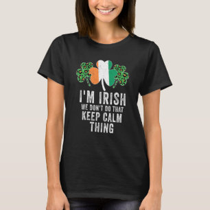i'm irish we don't do that keep calm thing Ireland T-Shirt