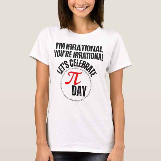 I'm irrational, you're irrational, let's celebrate T-Shirt (Front)