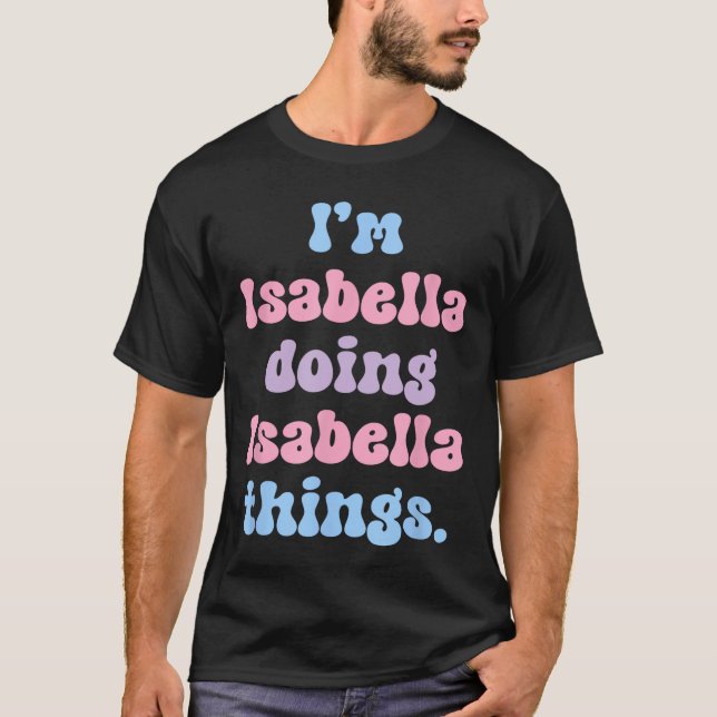 Im Isabella Doing Isabellahings Funny Name friend T-Shirt (Front)