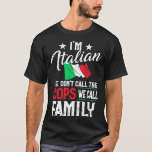 Im Italian Don t Call Cops We Call Family Italy Fl T-Shirt