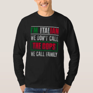 I'm Italian We Dont Call The Cops We Call Family T-Shirt