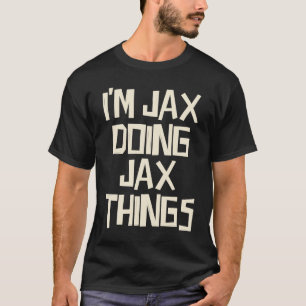 I'm Jax doing Jax things T-Shirt