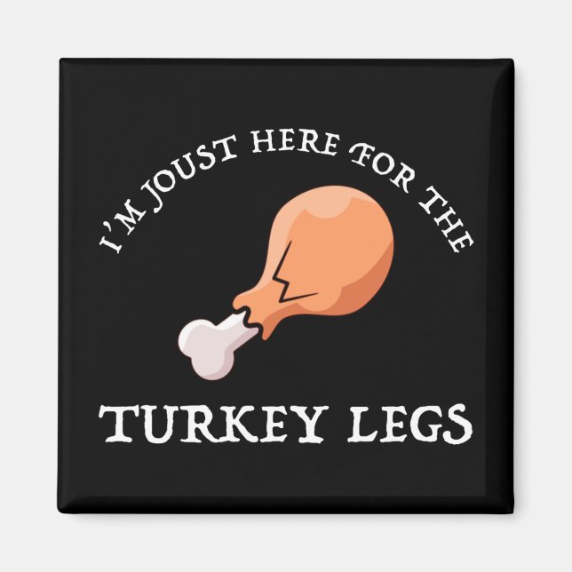 I'm Joust Here For The Turkey Legs Magnet (Front)