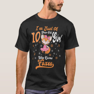 I'm Just A 10 Year Old Girl Who Loves Foxes Birthd T-Shirt