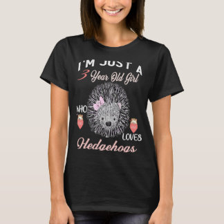 I'm Just A 3 Year Old Girl Who Loves Hedgehogs Bir T-Shirt