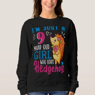 I'm Just A 9 Year Old Girl Who Loves Hedgehogs 9th Sweatshirt