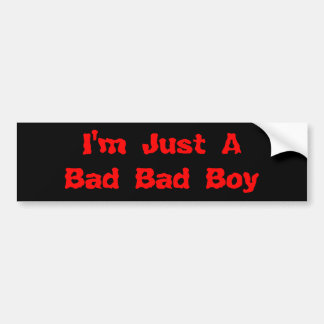 I'm Just A Bad Bad Boy Bumper Sticker