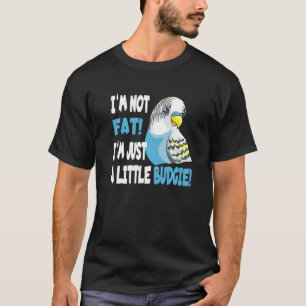 I'm Just A Budgie for a Budgerigar Owner T-Shirt