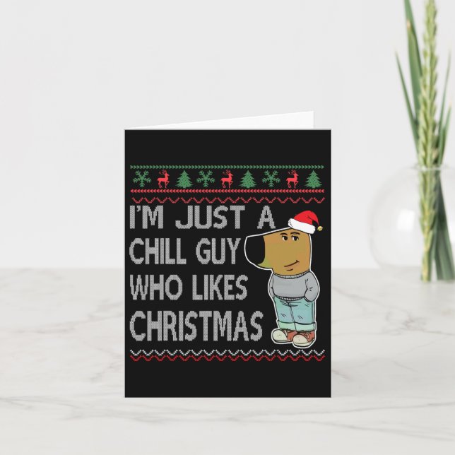I'm Just A Chill Guy Who Likes Christmas Fun Ugly  Card (Front)