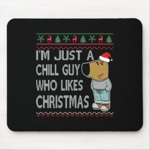 I'm Just A Chill Guy Who Likes Christmas Fun Ugly Mouse Mat