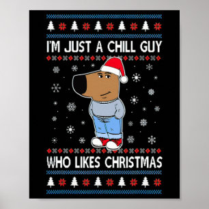 I'm Just A Chill Guy Who Likes Christmas Ugly Swea Poster