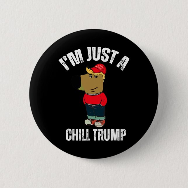 I'm Just A Chill Trump Funny Meme Funny Dog Lover  6 Cm Round Badge (Front)