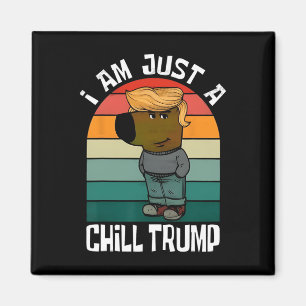 I'm Just A Chill Trump Funny Meme Funny Dog Lover  Magnet
