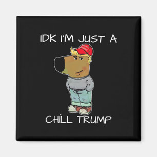 I'm Just A Chill Trump Funny Meme  Magnet