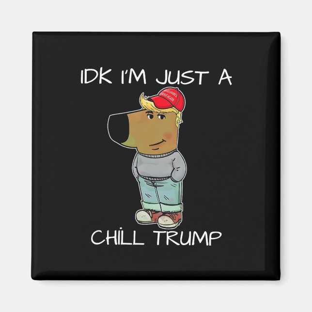 I'm Just A Chill Trump Funny Meme  Magnet (Front)