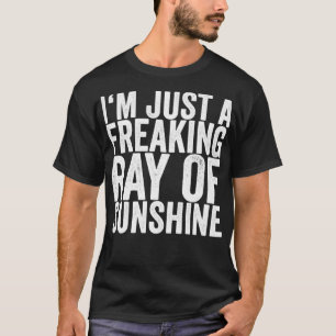 Im Just A Freaking Ray Of Sunshine T-Shirt