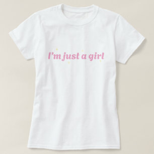 i'm just a girl t-shirt