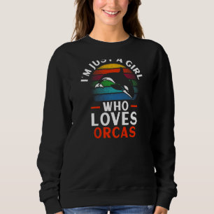 I'm Just A Girl Who Loves Orcas Orca Whale Sweatshirt