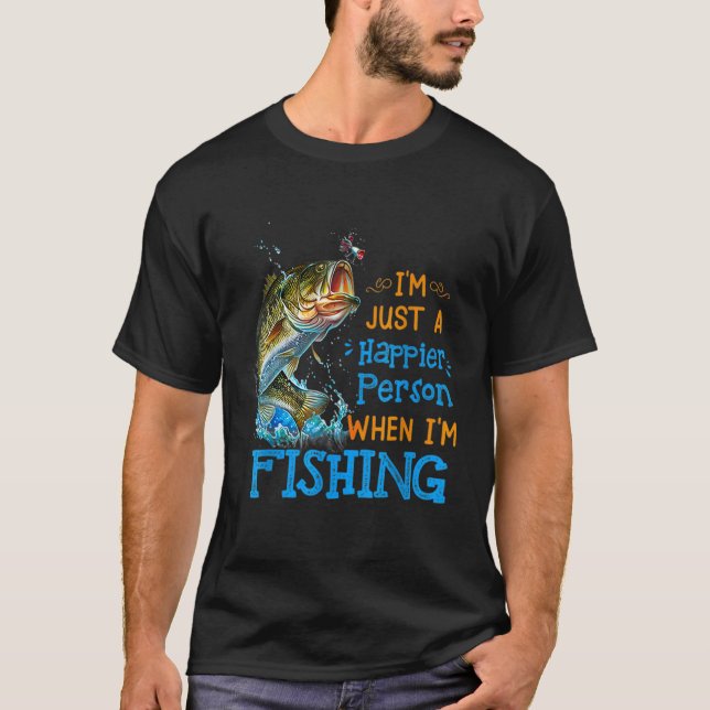 I'm Just A Happier Person When I'm Fishing T-Shirt (Front)