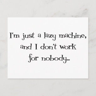 I'm Just a Lazy Machine and I don't work for Nobod Postcard