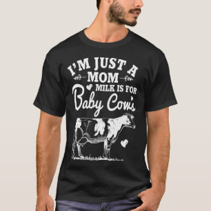 Im Just A Mum Milk Is For Baby Cows T-Shirt