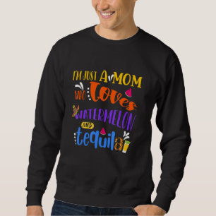 I'm Just A Mum Who Loves Watermelon And Tequila Le Sweatshirt