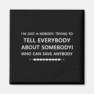Im Just A Nobody, Trying To...somebody Who Can Sav Magnet
