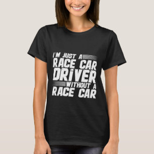 I'm Just A Race Car Driver Without A Race Car T-Shirt