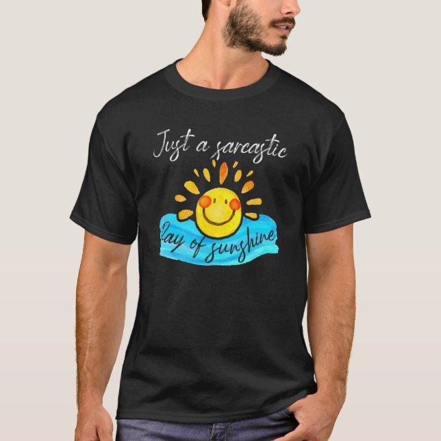 I'm Just A Ray Of Sarcastic Sunshine Freaking  Say T-Shirt (Front)