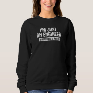 I'm Just An Engineer Good At Maths Funny Mechanica Sweatshirt