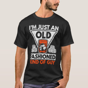 I'm Just An Old Fashioned Kind Of Guy Whiskey Drin T-Shirt