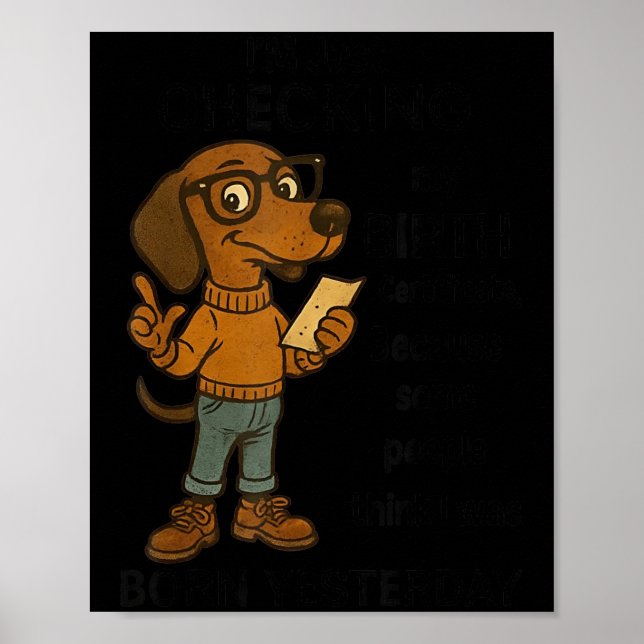 I'm Just Checking My Birth Certificate Because Som Poster (Front)