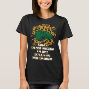 Im Just Explaining Why Im Right Coach Humour Coac T-Shirt