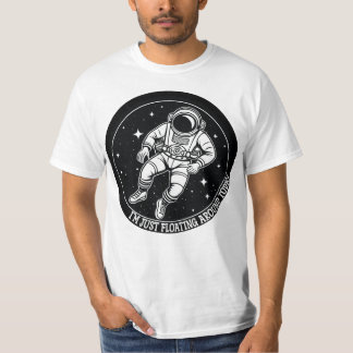 I'm Just Floating Around Today - Astronaut in Spac T-Shirt
