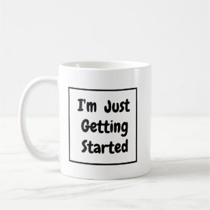 "I'm Just Getting Started" Phrase Black Lettering Coffee Mug