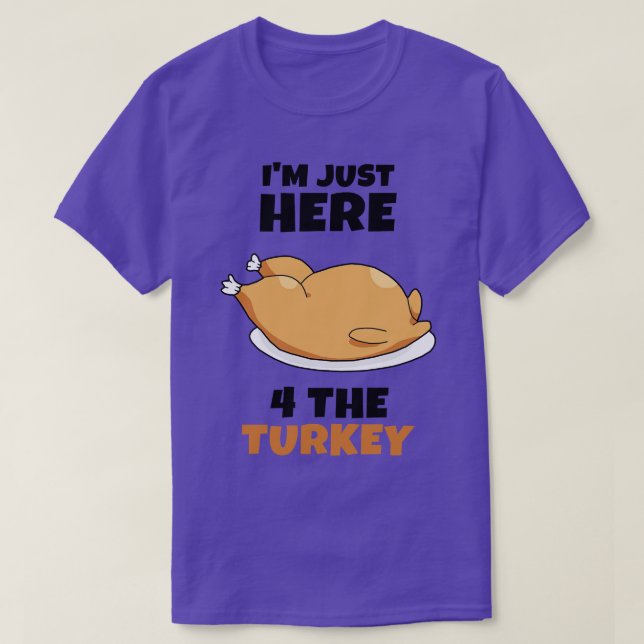 Im just here 4 the Turkey T-Shirt (Design Front)