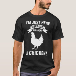 I'm just here because oh look a chicken farming T-Shirt