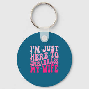 I'm Just Here Embarrass Wife Groovy Husband Key Ring