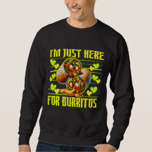 i'm just here for burritos sweatshirt