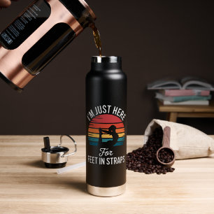 Im just here for Feet in Straps Funny Pilates Water Bottle