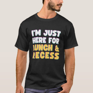 I'm Just Here For Lunch And Recess   First Day Of  T-Shirt