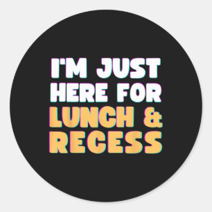 I'm Just Here For Lunch and Recess Fun First Day o Classic Round Sticker