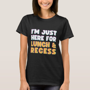 I'm Just Here For Lunch And Recess Fun First Day O T-Shirt