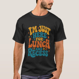 I'm Just Here for Lunch and Recess Funny First Day T-Shirt