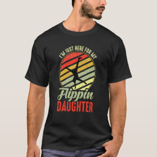I'm Just Here For My Flippin Daughter Fitness Gymn T-Shirt
