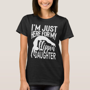 I'm Just Here For My Flippin' Daughter Gymnastics T-Shirt