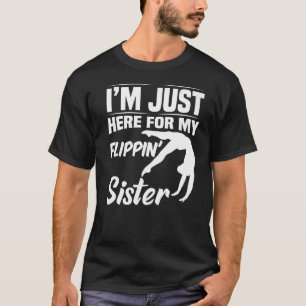 I'm Just Here For My Flippin' Sister Gymnastics Br T-Shirt