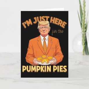 I'm Just Here For Pumpkin Pies Trump Thanksgiving  Card