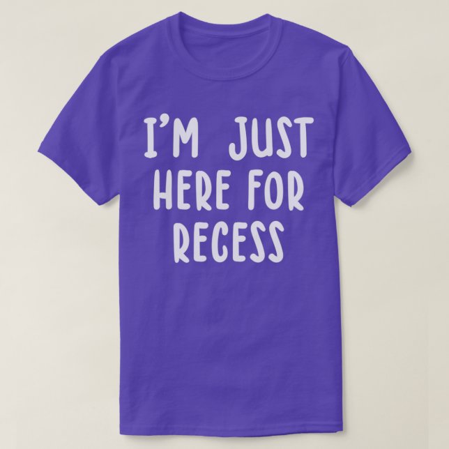 Im Just Here For Recess T-Shirt (Design Front)
