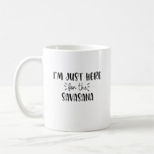 I'm Just Here For Savasana Funny Yoga Coffee Mug